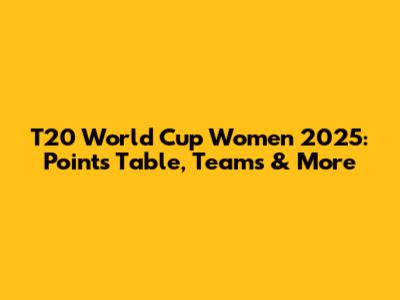 T20 World Cup Women 2025: Points Table, Teams & More