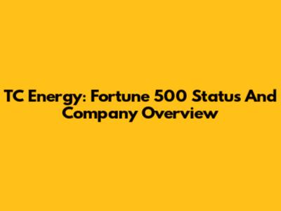 TC Energy: Fortune 500 Status And Company Overview