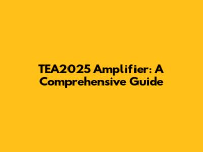 TEA2025 Amplifier: A Comprehensive Guide