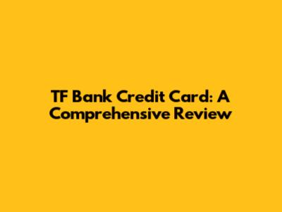 TF Bank Credit Card: A Comprehensive Review
