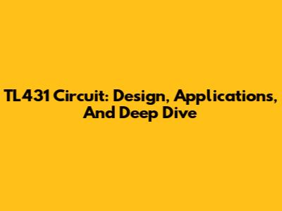 TL431 Circuit: Design, Applications, And Deep Dive