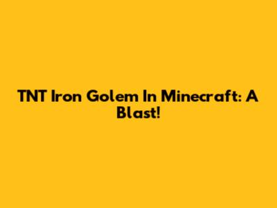 TNT Iron Golem In Minecraft: A Blast!