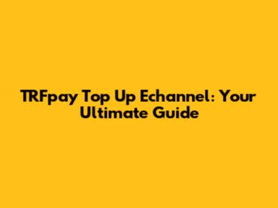 TRFpay Top Up Echannel: Your Ultimate Guide