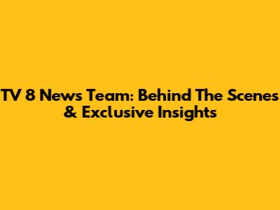 TV 8 News Team: Behind The Scenes & Exclusive Insights