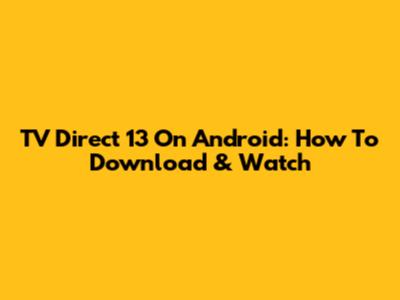 TV Direct 13 On Android: How To Download & Watch
