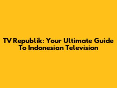 TV Republik: Your Ultimate Guide To Indonesian Television