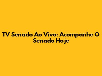 TV Senado Ao Vivo: Acompanhe O Senado Hoje