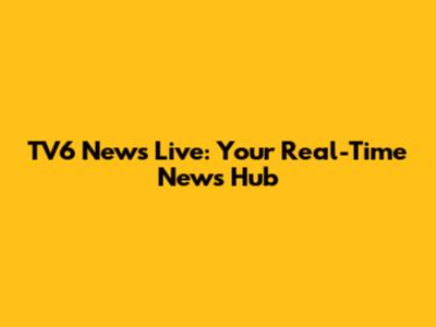 TV6 News Live: Your Real-Time News Hub