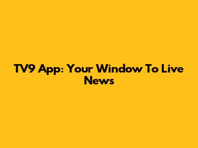 TV9 App: Your Window To Live News