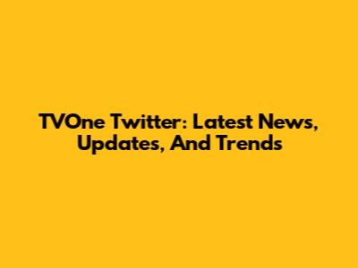 TVOne Twitter: Latest News, Updates, And Trends
