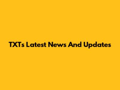 TXT's Latest News And Updates
