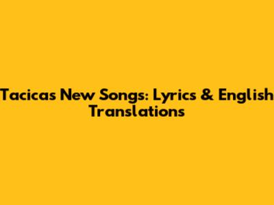 Tacica's New Songs: Lyrics & English Translations