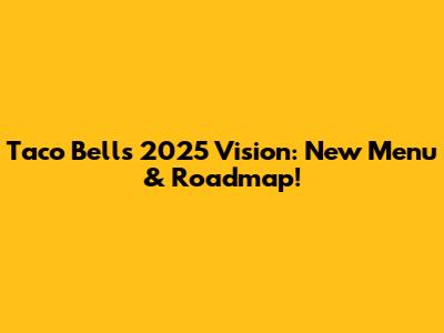 Taco Bell's 2025 Vision: New Menu & Roadmap!