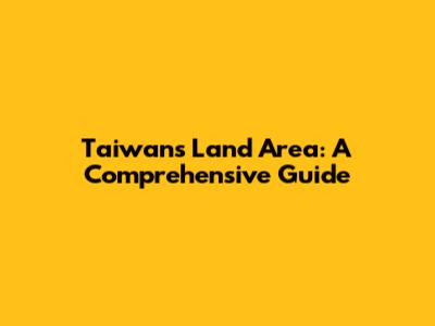Taiwan's Land Area: A Comprehensive Guide
