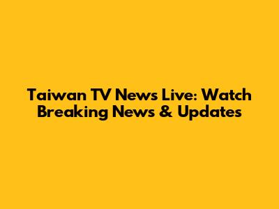 Taiwan TV News Live: Watch Breaking News & Updates