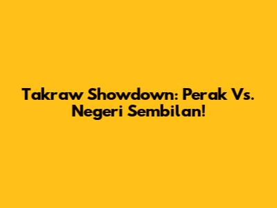 Takraw Showdown: Perak Vs. Negeri Sembilan!