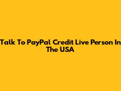 Talk To PayPal Credit Live Person In The USA