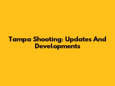 Tampa Shooting: Updates And Developments