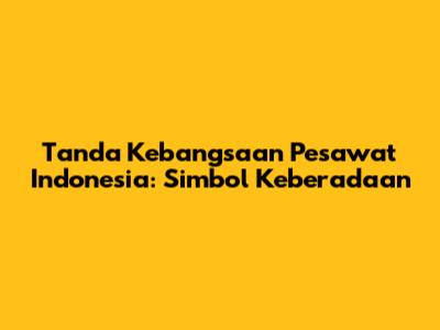 Tanda Kebangsaan Pesawat Indonesia: Simbol Keberadaan