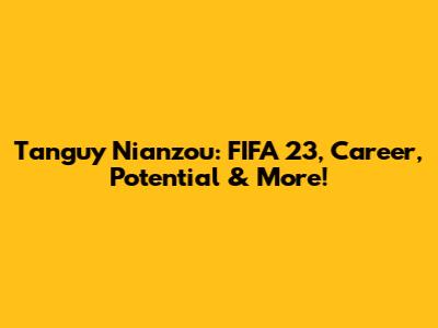 Tanguy Nianzou: FIFA 23, Career, Potential & More!