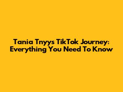 Tania Tnyy's TikTok Journey: Everything You Need To Know