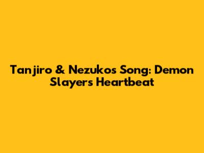 Tanjiro & Nezuko's Song: Demon Slayer's Heartbeat