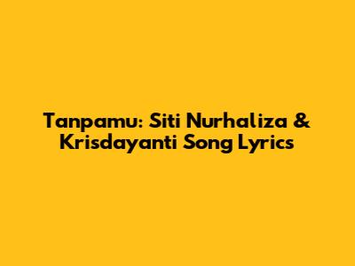 Tanpamu: Siti Nurhaliza & Krisdayanti Song Lyrics