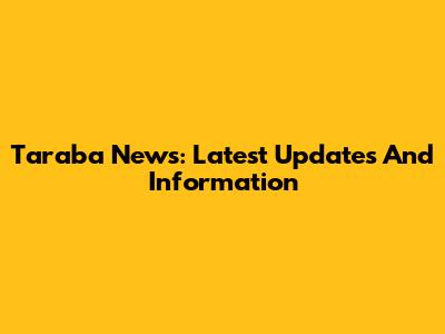 Taraba News: Latest Updates And Information
