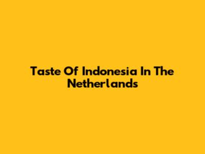 Taste Of Indonesia In The Netherlands