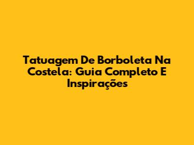 Tatuagem De Borboleta Na Costela: Guia Completo E Inspirações