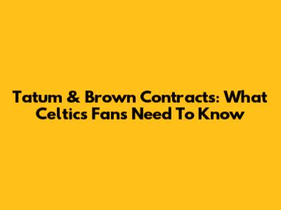 Tatum & Brown Contracts: What Celtics Fans Need To Know