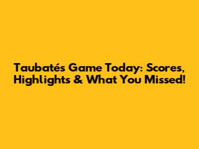 Taubaté's Game Today: Scores, Highlights & What You Missed!