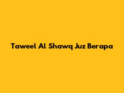Taweel Al Shawq Juz Berapa