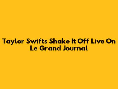 Taylor Swift's "Shake It Off" Live On Le Grand Journal