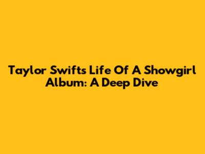 Taylor Swift's 'Life Of A Showgirl' Album: A Deep Dive