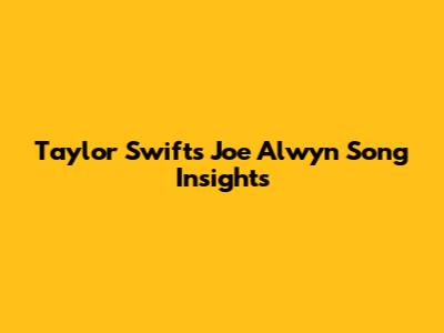Taylor Swift's Joe Alwyn Song Insights