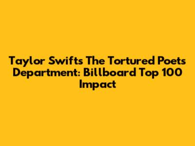 Taylor Swift's The Tortured Poets Department: Billboard Top 100 Impact