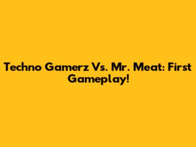 Techno Gamerz Vs. Mr. Meat: First Gameplay! 