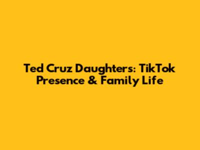 Ted Cruz Daughters: TikTok Presence & Family Life