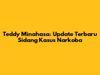 Teddy Minahasa: Update Terbaru Sidang Kasus Narkoba