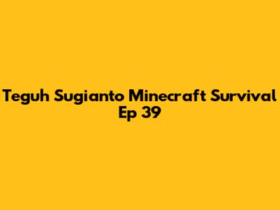 Teguh Sugianto Minecraft Survival Ep 39