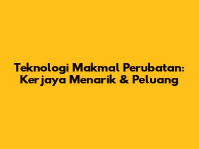 Teknologi Makmal Perubatan: Kerjaya Menarik & Peluang