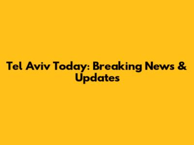 Tel Aviv Today: Breaking News & Updates