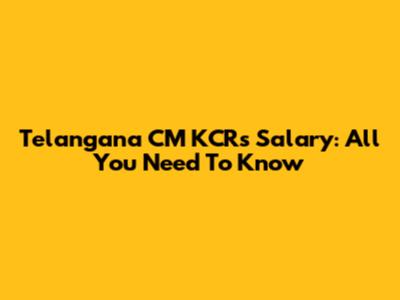 Telangana CM KCR's Salary: All You Need To Know
