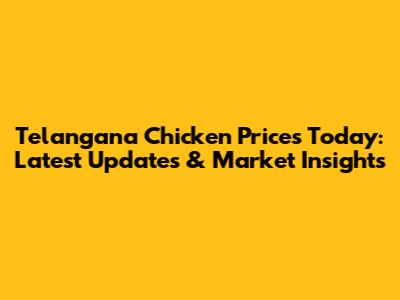Telangana Chicken Prices Today: Latest Updates & Market Insights