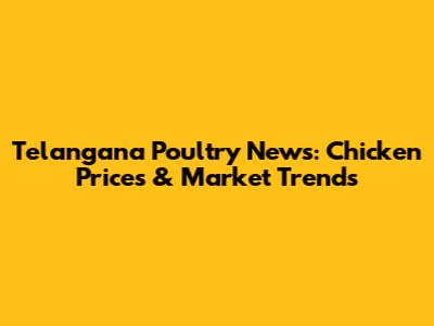 Telangana Poultry News: Chicken Prices & Market Trends