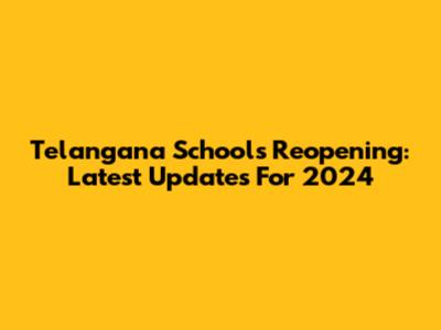Telangana Schools Reopening: Latest Updates For 2024