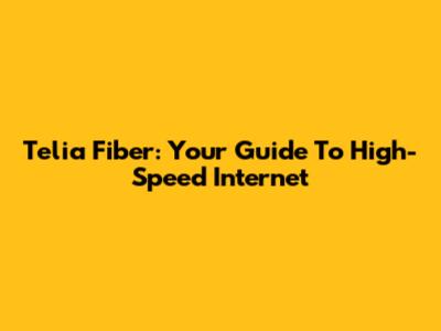 Telia Fiber: Your Guide To High-Speed Internet