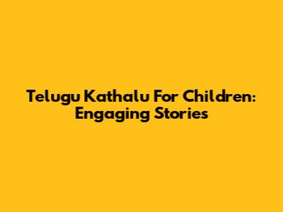 Telugu Kathalu For Children: Engaging Stories