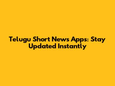 Telugu Short News Apps: Stay Updated Instantly